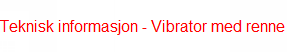 Teknisk informasjon - Vibrator med renne